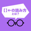 【】←このかっこの読み方とは？